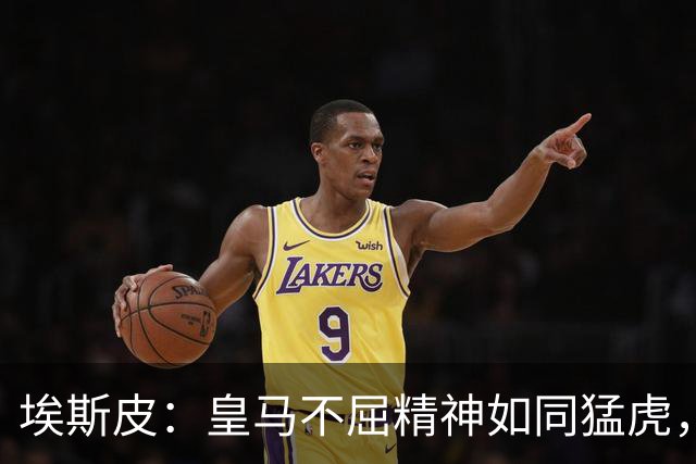 埃斯皮：皇马不屈精神如同猛虎，穆帅教我抓住每个机会